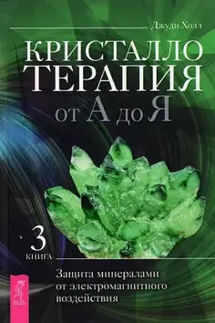 Крісталотерапія від А до Я. Книга 3. Захист мінералами від електромагнітного впливу. Хол Д.