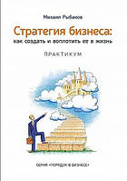 Стратегия бизнеса. Как создать и воплотить ее в жизнь с активным участием команды. Практикум