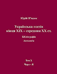 Юрій П'ядик. Українська поезія кінця XIX - середини XX ст. Бібліографія. Антологія. Том Х