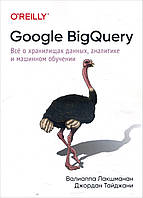 Google BigQuery. Всё о хранилищах данных, аналитике и машинном обучении - Валиаппа Лакшманан, Джордан Тайджани