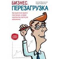 Бизнес. Перезагрузка. Как вывести из крутого пике бизнес, который, казалось бы спасти уже невозможно