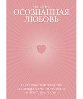 Осознанная любовь. Как улучшить отношения с помощью терапии принятия и ответственности