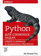 Python для сложных задач. Наука о данных и машинное обучение - Дж. Вандер Плас (978-5-4461-0914-2)