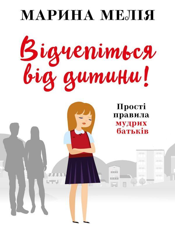 Марина Мелія - Відчепіться від дитини! Прості правила мудрих батьків (укр)