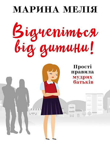 Марина Мелія - Відчепіться від дитини! Прості правила мудрих батьків (укр), фото 1