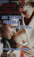 Книга Ми хочемо дитину! Пошуки істини, лікування, перспективи. Перемога над безплідністю (м`яка)