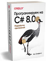 Программируем на C# 8.0. Разработка приложений - Иэн Гриффитс (978-5-4461-1638-6)