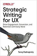 Strategic Writing for UX: Drive Engagement, Conversion, and Retention with Every Word, Torrey Podmajersky