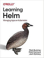 Learning Helm: Managing Apps on Kubernetes, Matt Butcher, Matt Farina Josh Dolitsky