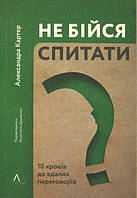 Не бійся спитати. 10 кроків до вдалих переговорів - Александра Картер (978-617-796-518-2)