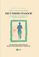 Що з тобою сталося? Про травму, психологічну стійкість і зцілення. Як зрозуміти своє минуле...