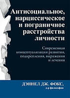 Антисоціальне, нарцисічне та прикордонне розлади особистості.  Деніел Дж. Фокс.