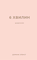 Книга 6 хвилин. Щоденник, який змінить ваше життя (пудровий). Автор Домінік Спенст (Укр.) 2022 г.