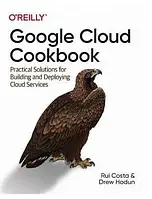 Книга "Google Cloud Cookbook. 1st Ed." - Rui Costa, Drew Hodun (На английсеом языке)