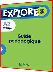 Explore 3. Guide pedagogique. Книга для вчителя з французької мови. Hachette