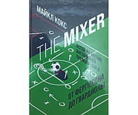 The Mixer: история тактик английской Премьер-лиги от Фергюсона до Гвардиолы Кокс М.