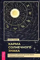 Карма солнечного знака. Устранение шаблонов прошлой жизни с помощью астрологии. Эшмен Б.