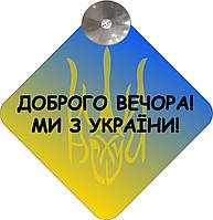 Знак на авто "ДОБРОГО ВЕЧЕРА МЫ ИЗ УКРАИНЫ" на присоске