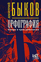 Орфография Опера в трех действиях Дмитрий Быков