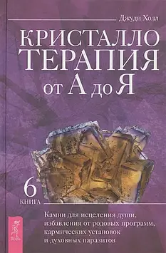 Крісталотерапія від А до Я. Книга 6. Камені для лікування душі, позбавлення від родових програм. Хол Д.