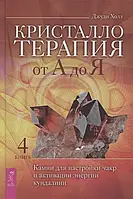 Кристаллотерапия от А до Я. Книга 4. Камни для настройки чакр и активации энергии кундалини. Холл Д.