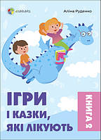 Книга «Ігри і казки, які лікують. Книга 2». Автор - Алина Руденко