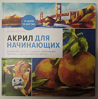 Акрил для начинающих. Как искать сюжет, создавать композицию, работать с цветом и многое другое. Штиллер Д.