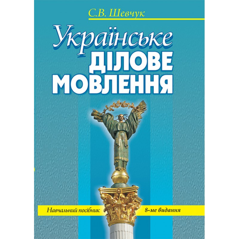 "Українське ділове мовлення" Навчальний посібник. – 8-ме вид., випр. і допов Шевчук С. В.