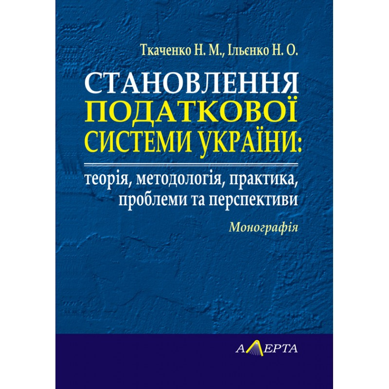 Становлення податкової системи України: теорія, методологія, практика, проблеми та перспективи Ткаченко Н. М.