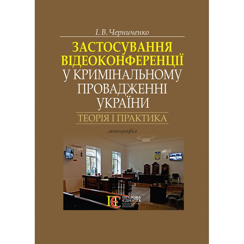 Застосування відеоконференції у кримінальному провадженні України : теорія і практика Черниченко І.В.