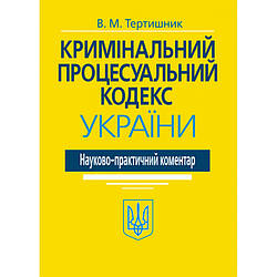Кримінальний процесуальний кодекс України. Науково-практичний коментар (Вид. 20-те) Тертишник В. М.