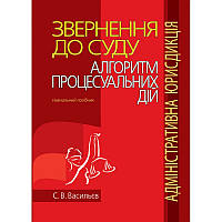 Звернення до суду: алгоритм процесуальних дій (адміністративна юрисдикція) Васильєв С. В.