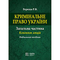 Кримінальне право України. Загальна частина. Конспект лекцій Вереша Р.В.