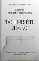 Книга «Застеляйте ліжко. Дрібниці, які можуть змінити ваше життя, а можливо, і світ». Автор - Вільям Макрейвен