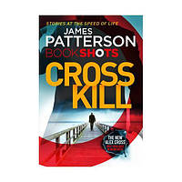 Книга Patterson BookShots: Cross Kill (9781786530011) BookShots