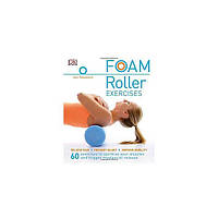 Книга Foam Roller Exercises: Relieve Pain*Prevent Injury*Improve Mobility (9780241275313) Dorling Kindersley