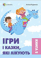 Ігри і казки, які лікують. Книга 2 (2-ге видання, виправлене