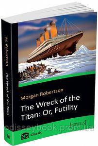 Книга: The Wreck of the Titan: Or, Futility. Morgan Robertson. Видавнича група КМ-Букс