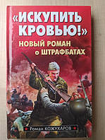 Кожухаров Р. Искупить кровью! Новый роман о штрафбатах