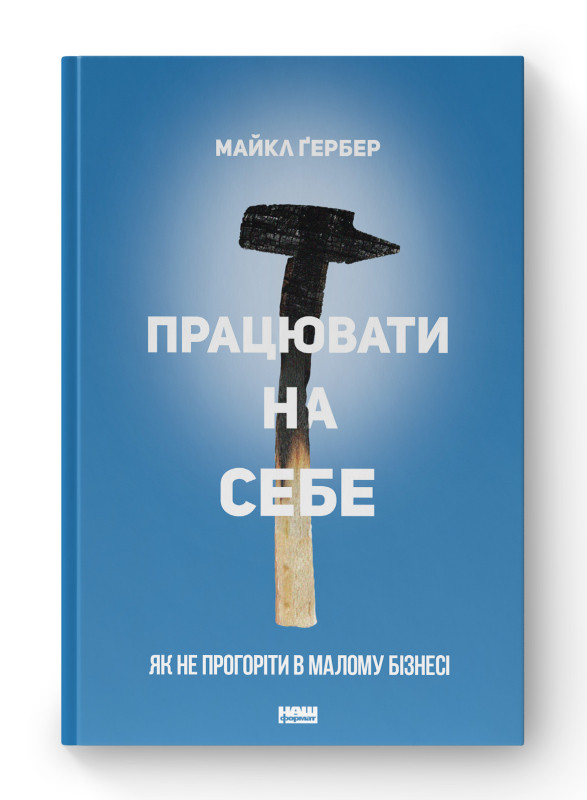 Книга «Працювати на себе. Як не прогоріти в малому бізнесі» Майкл Гербер