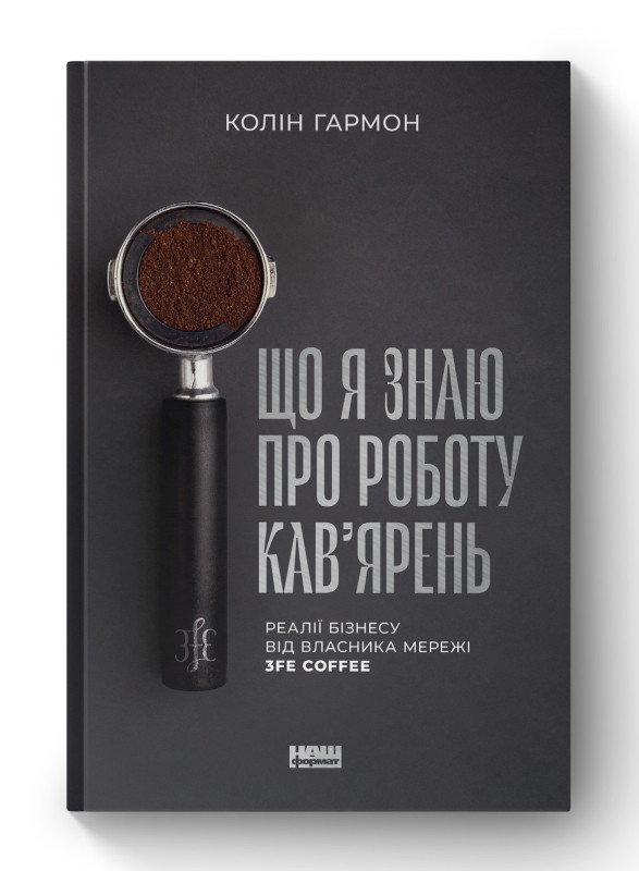 Книга «Що я знаю про роботу кав’ярень. Реалії бізнесу від власника мережі 3fe Coffee» Колин Гармон