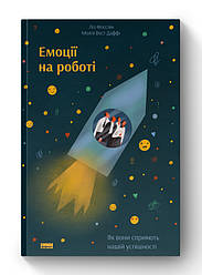 Книга «Емоції на роботі. Як вони сприяють нашій успішності» Лиз Фосслин, Молли Вест Даффи