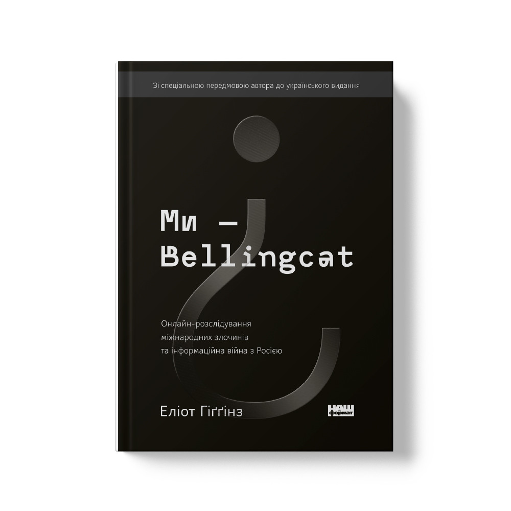 Книга «Ми — Bellingcat. Онлайн-розслідування міжнародних злочинів та інформаційна війна з Росією» Элиот Гиггинз