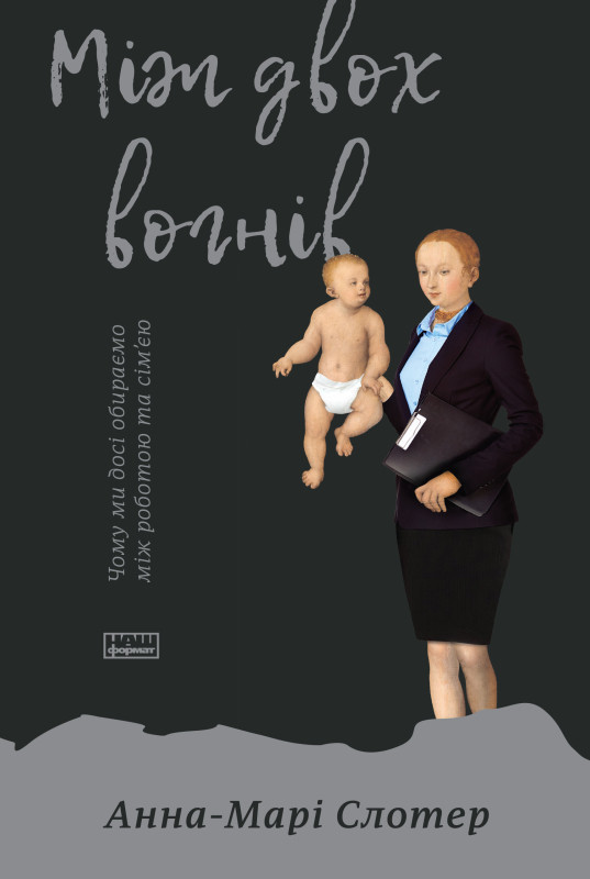 Книга «Між двох вогнів. Чому ми досі обираємо між роботою та сім'єю» Анна-Мари Слотер