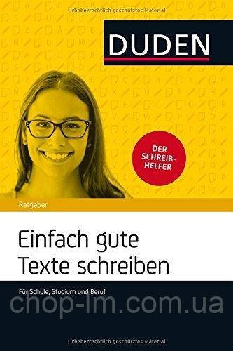 Duden Ratgeber - Einfach gute Texte schreiben: Für Schule. Studium und Beruf