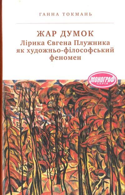 Ганна Токман "Жар думок. Лірика Євгена Плужника як художньо-філософський феномен"