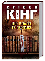 Книга Що впало, те пропало. Автор - Стівен Кінг (КСД)