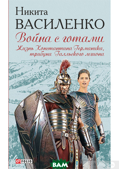 Война с Готами. Жизнь Константина Германика, Трибуна Галльского Легиона ...
