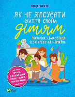 Книга Як не зіпсувати життя своїм дітям. Посібник з виховання без стресу та нарікань. Автор - Ліндсі Паверс