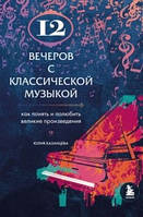 12 вечеров с классической музыкой. Как понять и полюбить великие произведения